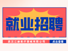 【就業招聘】武漢江赫醫療器械有限公司·武漢新華就業招聘信息