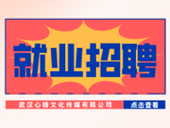 【就業(yè)招聘】武漢心晴文化傳媒有限公司·武漢新華就業(yè)招聘信息