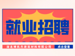 【就業(yè)招聘】湖北博凱杰建筑材料有限公司·武漢新華就業(yè)招聘信息